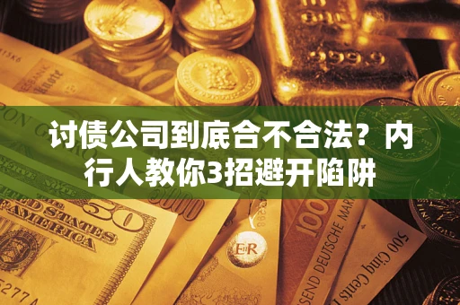 武汉讨债公司到底合不合法？内行人教你3招避开陷阱