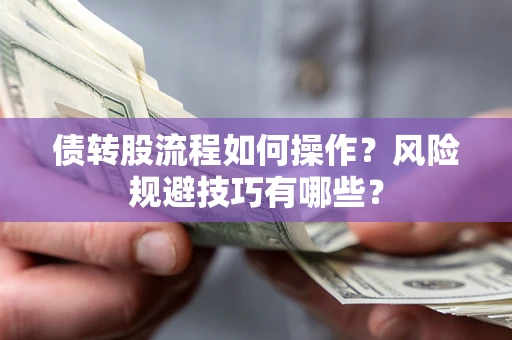 武汉债转股流程如何操作？风险规避技巧有哪些？
