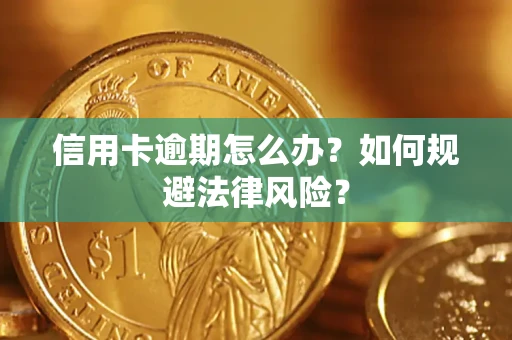 武汉信用卡逾期怎么办？如何规避法律风险？