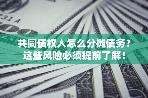 武汉共同债权人怎么分摊债务？这些风险必须提前了解！