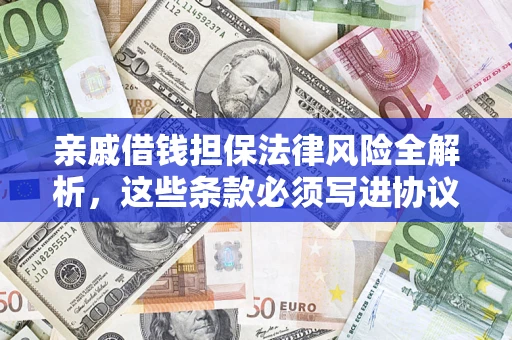 武汉亲戚借钱担保法律风险全解析，这些条款必须写进协议