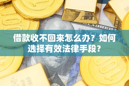 武汉借款收不回来怎么办？如何选择有效法律手段？