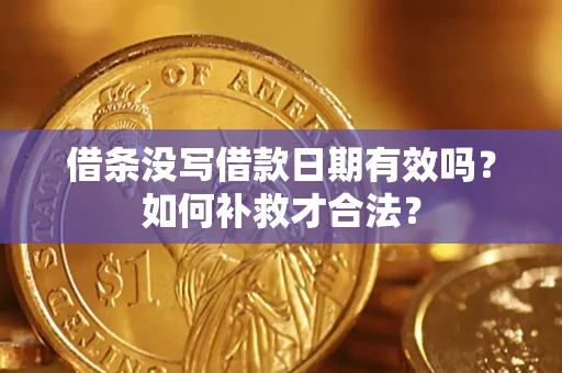 武汉借条没写借款日期有效吗？如何补救才合法？