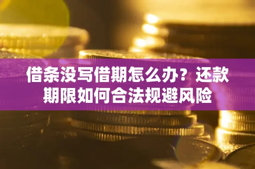 武汉借条没写借期怎么办？还款期限如何合法规避风险